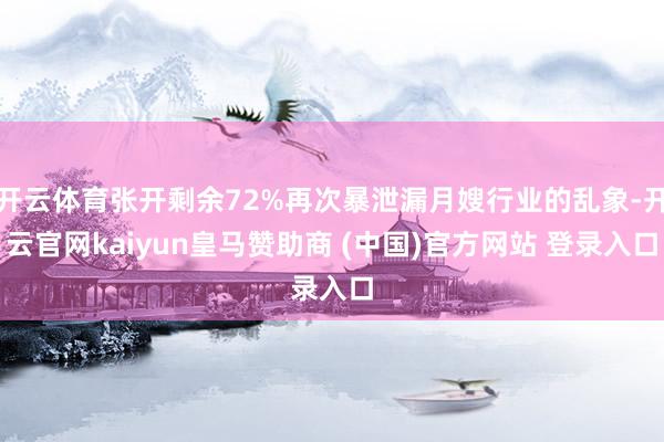 开云体育张开剩余72%再次暴泄漏月嫂行业的乱象-开云官网kaiyun皇马赞助商 (中国)官方网站 登录入口