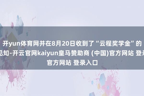开yun体育网并在8月20日收到了“云程奖学金”的到账见知-开云官网kaiyun皇马赞助商 (中国)官方网站 登录入口