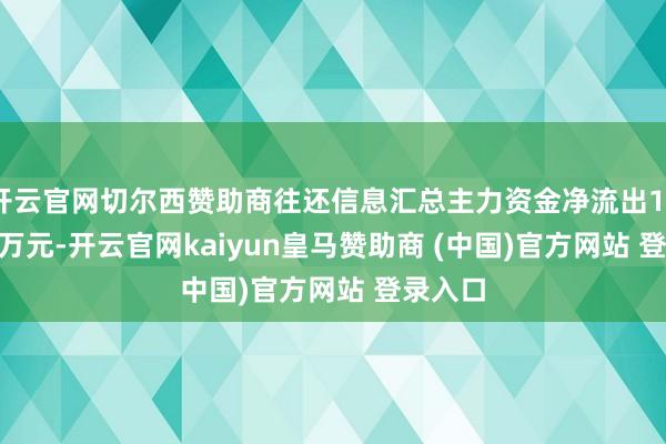 开云官网切尔西赞助商往还信息汇总主力资金净流出1690.29万元-开云官网kaiyun皇马赞助商 (中国)官方网站 登录入口