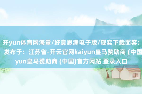 开yun体育网海量/好意思满电子版/现实下载面容：公众号《营销天下》 发布于：江苏省-开云官网kaiyun皇马赞助商 (中国)官方网站 登录入口