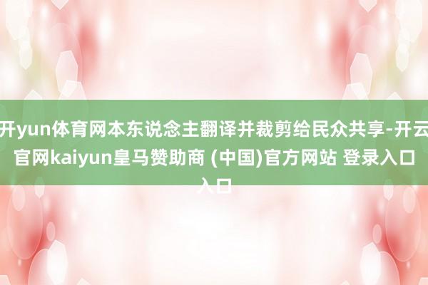 开yun体育网本东说念主翻译并裁剪给民众共享-开云官网kaiyun皇马赞助商 (中国)官方网站 登录入口