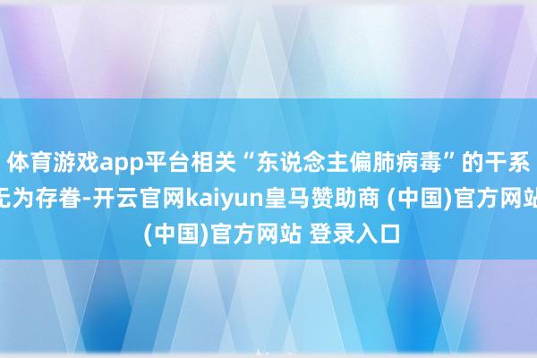 体育游戏app平台相关“东说念主偏肺病毒”的干系话题激发无为存眷-开云官网kaiyun皇马赞助商 (中国)官方网站 登录入口