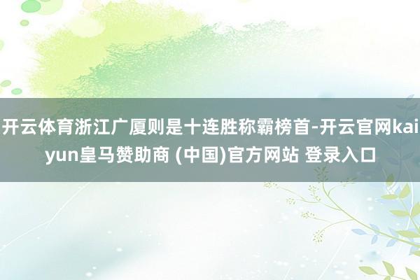 开云体育浙江广厦则是十连胜称霸榜首-开云官网kaiyun皇马赞助商 (中国)官方网站 登录入口