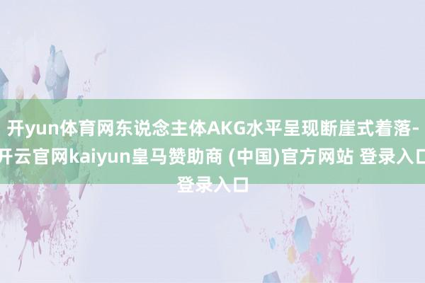 开yun体育网东说念主体AKG水平呈现断崖式着落-开云官网kaiyun皇马赞助商 (中国)官方网站 登录入口