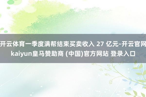 开云体育一季度满帮结束买卖收入 27 亿元-开云官网kaiyun皇马赞助商 (中国)官方网站 登录入口