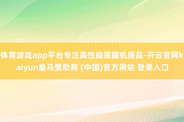 体育游戏app平台专注高性能策画机居品-开云官网kaiyun皇马赞助商 (中国)官方网站 登录入口