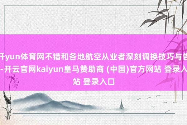 开yun体育网不错和各地航空从业者深刻调换技巧与告诫-开云官网kaiyun皇马赞助商 (中国)官方网站 登录入口