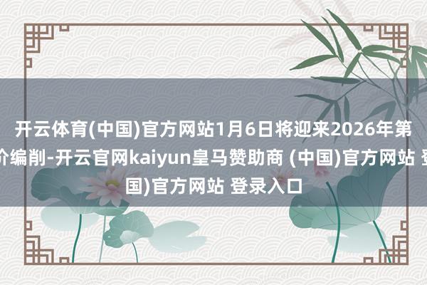 开云体育(中国)官方网站1月6日将迎来2026年第一次油价编削-开云官网kaiyun皇马赞助商 (中国)官方网站 登录入口